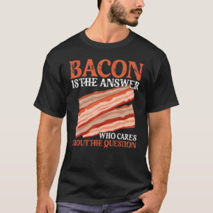 Bacon ist die Antwort, die sich um die Frage kümme T-Shirt