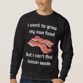 Bacon  Joke about Bacon Seeds Sweatshirt (Vorderseite)