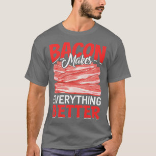 Bacon Makes Everything Better Bacon Lovers T-Shirt