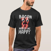 BACON MAKES ME HAPPY Funny Bacon Lover Gift Men Wo T-Shirt (Vorderseite)