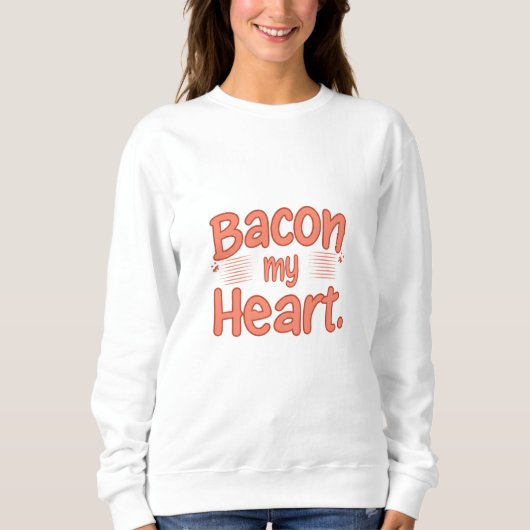 Bacon My Heart Sweatshirt (Vorderseite)