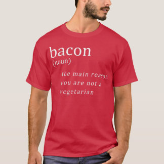 Bacon The Main Reason You Are Not A Vegetarian Fun T-Shirt
