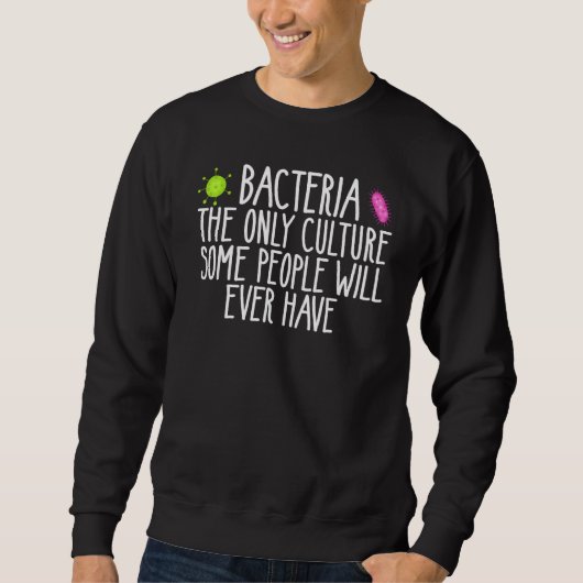 Bacteria The Only Culture Some People Have microbi Sweatshirt (Vorderseite)