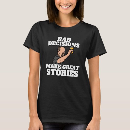 Bad Decisions Make Great Stories Beer T-Shirt (Vorderseite)