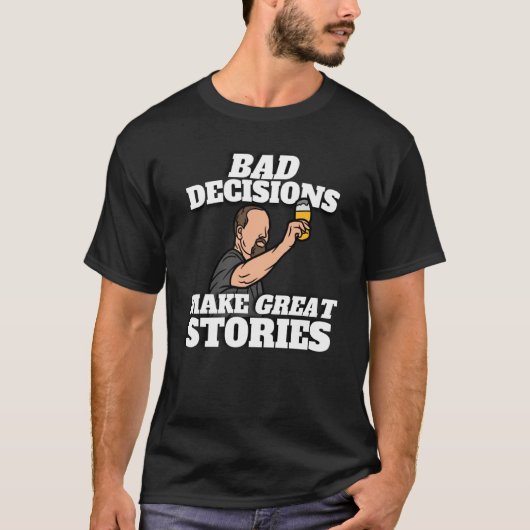 Bad Decisions Make Great Stories Beer T-Shirt (Vorderseite)