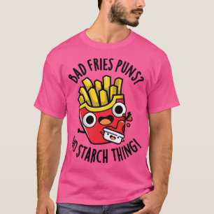 Bad Fries Puns no Starch Funny Food Puff 1 T-Shirt