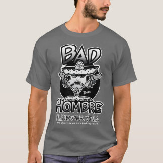 BAD HOMBRE EL PIRANHA VILLA T-Shirt