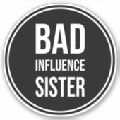 Bad Influence Sister, lustiges SchwesterSprichwort Aufkleber (Vorderseite)