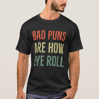 Bad Puns sind, wie Auge Roll Funny Vater Joke Sarc T-Shirt