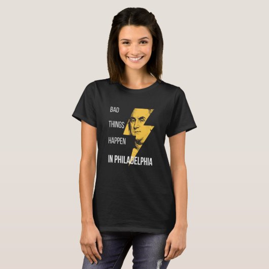 Bad Things Happen in Philadelphia Benjamin Frankli T-Shirt (Vorne ganz)