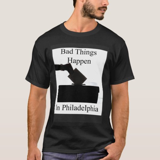 Bad Things Happen In Philadelphia Voting T-Shirt (Vorderseite)