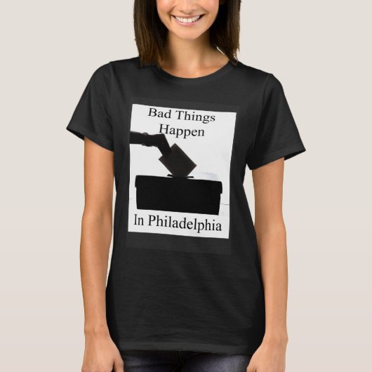 Bad Things Happen In Philadelphia Voting T-Shirt (Vorderseite)