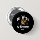 Badminton Der Mann Der Mythos Die Badminton-Legend Button (Vorne & Hinten)