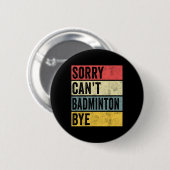 Badminton Gifts Sorry Cant Badminton Bye Shuttle C Button (Vorne & Hinten)