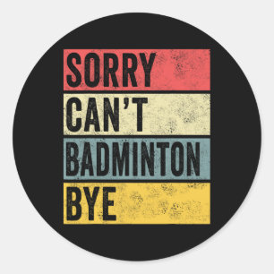 Badminton Gifts Sorry Cant Badminton Bye Shuttle C Runder Aufkleber