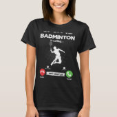 Badminton Is Calling I Must Go Shuttercock Hobby B T-Shirt (Vorderseite)