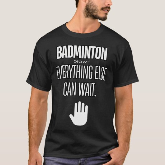 Badminton Now Everything Else Can Wait Racket Spor T-Shirt (Vorderseite)