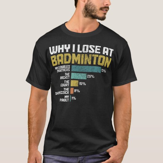 Badminton Player Why I Lose At Badminton Funny T-Shirt (Vorderseite)