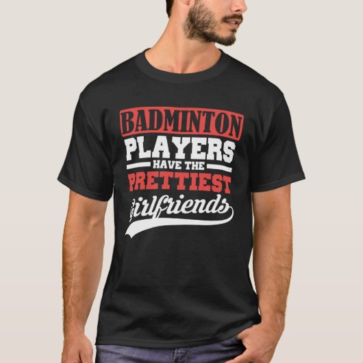 Badminton players have the prettiest girlfriends T-Shirt (Vorderseite)
