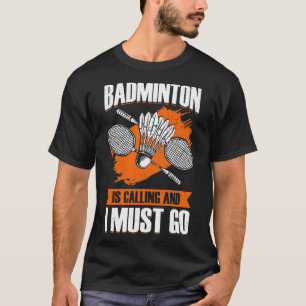 Badminton ruft und ich muss gehen T-Shirt