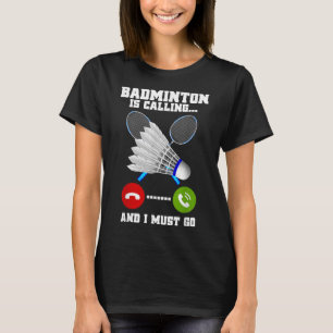 Badminton ruft und ich muss Racket Badminto gehen T-Shirt