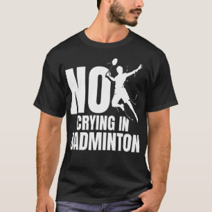 Badminton-Schläger Kein Weinen Federball Spieler B T-Shirt