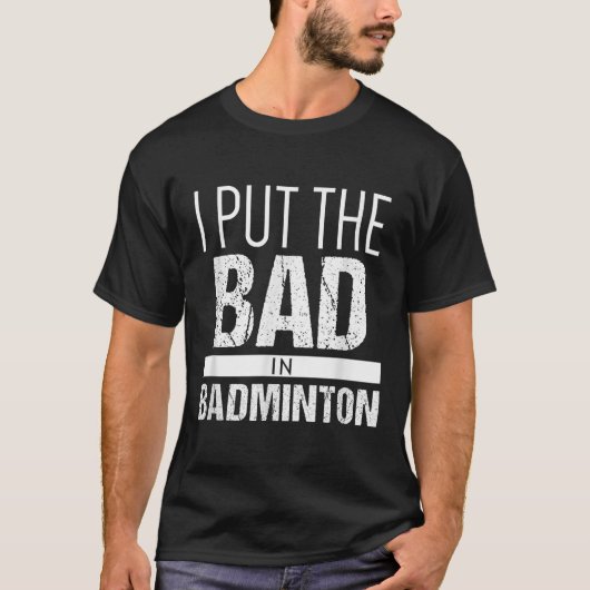 Badminton _ Setze Das Schlechte In Badminton Shirt (Vorderseite)