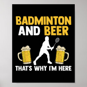 Badminton und Bier deshalb bin ich hier Poster