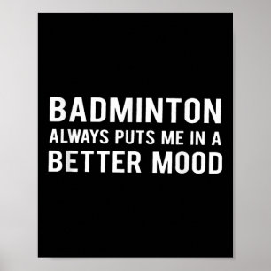 Badminton versetzt mich immer in eine bessere Stim Poster