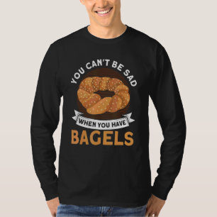 Bagel Art kann man nicht traurig sein, wenn man Ba T-Shirt