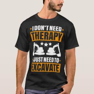 Bagger I brauche keine therapeutische Schwermaschi T-Shirt