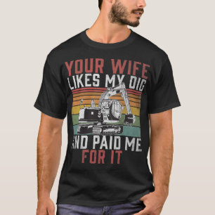 Bagger, je nach Ehefrau, wie mein Dig-Bau W T-Shirt