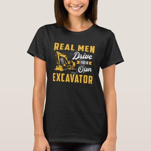 Baggerbauer für Real Men Drive T-Shirt (Vorderseite)