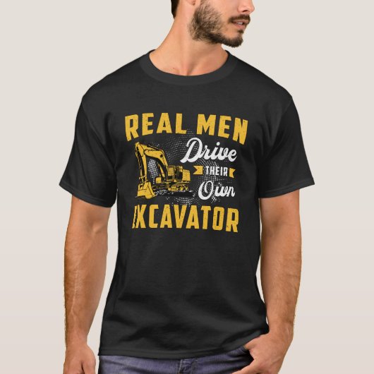 Baggerbauer für Real Men Drive T-Shirt (Vorderseite)
