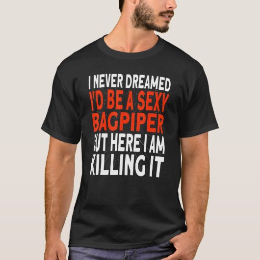 Bagpipe I never dreamed I'd be a Bagpiper T-Shirt (Vorderseite)