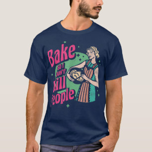 Bake also töte ich die Leute nicht für Bäcker oder T-Shirt