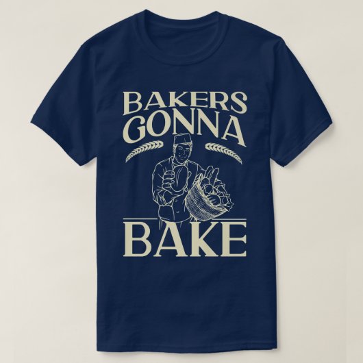 Bake Baking Bread Bakers Gonna Bake T-Shirt (Design vorne)
