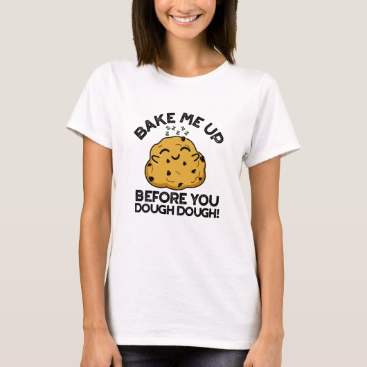 Bake mich, bevor du Teig Backpuffer? T-Shirt (Vorderseite)