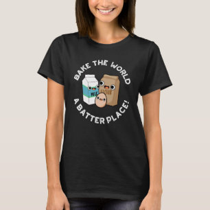 Bake the World a Batter Place Backpuff Dunkle BG T-Shirt