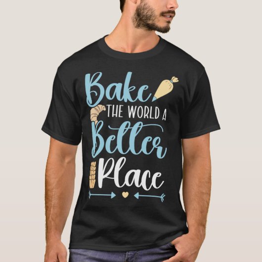 Bake The World A Better Place Confectionery Baking T-Shirt (Vorderseite)