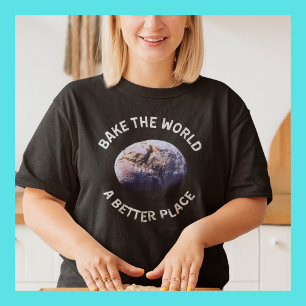 Bake the World A Better Place Shirt, ein Geschenk  T-Shirt