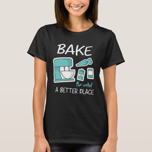 Bake The World Better Place Baker Baking Cake Cupc T-Shirt (Vorderseite)