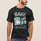 Bake The World Better Place Baker Baking Cake Cupc T-Shirt (Vorderseite)
