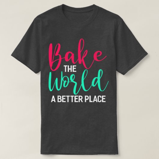 Bake World A Better Place Funny Bake Gi T-Shirt (Design vorne)