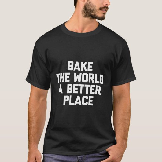 Bake World A Better Place Tshirt Funny Baker F (Vorderseite)