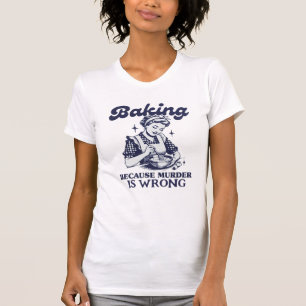 BAKEN, WEIL MURDER FALSCH IST T-Shirt