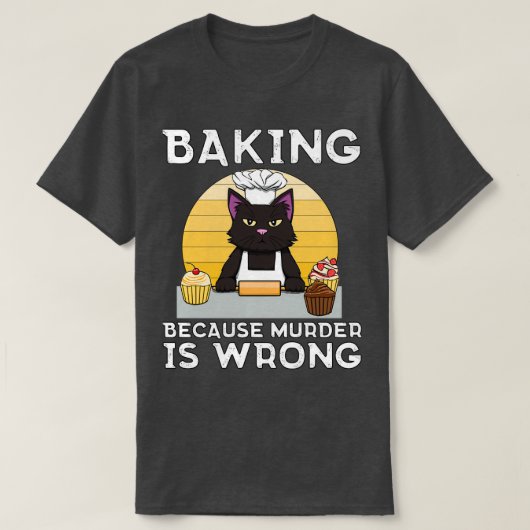Baker Cat Backen, weil Mord falsch Funny T-Shirt (Design vorne)