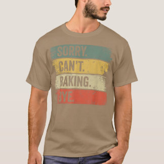 Baker Sorry Can't Baking Bye  199 T-Shirt