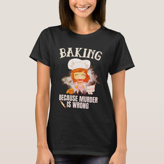 Baking Because Murder Is Wrong T-Shirt (Vorderseite)