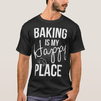 Baking Is My Happy Place  T-Shirt
